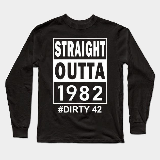 Straight Outta 1982 Dirty 42 42 Years Old Birthday Long Sleeve T-Shirt by nakaahikithuy